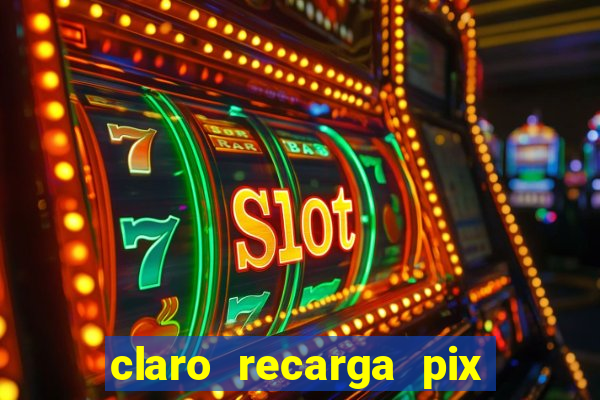 claro recarga pix $10 reais